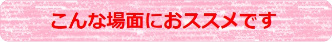 こんな場面におススメです